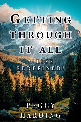 Getting Through It All: A Life Redefined! - Peggy Harding - cover