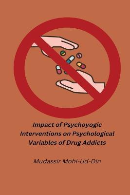 Impact oPsychoyogic Interventions on Psychological Variables of Drug Addicts - Mudassir Mohi-Ud-Din - cover