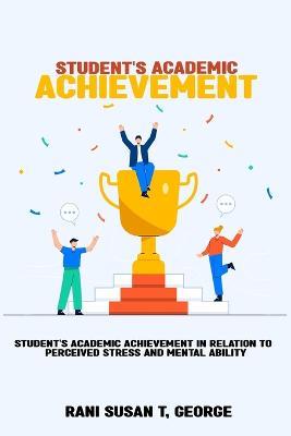 Students' academic achievement in relation to perceived stress and mental ability - Rani Susan T George - cover