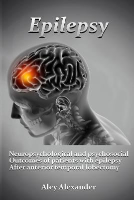 Neuropsychological and psychosocial outcomes of patients with epilepsy after anterior temporal lobectomy. - Aley Alexander - cover