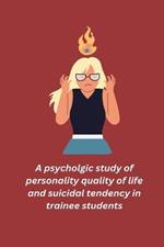 A psycholgic study of personality quality of life and suicidal tendency in trainee students