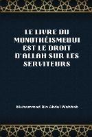 Le Livre Du Monotheismequi Est Le Droit d'Allah Sur Les Serviteurs - Muhammad Ibn Abd Al Wahhab - cover