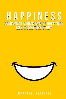 Component Dimensions of Happiness An Exploratory Study - Vaishali Marathe - cover
