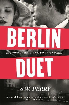 Berlin Duet: 'A powerful, panoramic novel of war and its aftermath' Sunday Times - S. W. Perry - cover