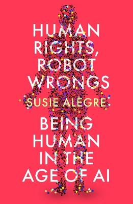 Human Rights, Robot Wrongs: Being Human in the Age of AI - Susie Alegre - cover