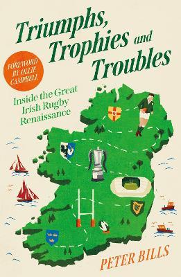 Triumphs, Trophies and Troubles: Inside the Great Irish Rugby Renaissance - Peter Bills - cover