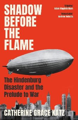 Shadow Before the Flame: The Hindenburg Disaster and the Prelude to War - Catherine Grace Katz - cover