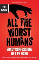 All The Worst Humans: Shady Confessions of a PR Fixer
