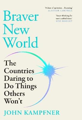 Braver New World: 'A stunning dose of optimism' Alastair Campbell - John Kampfner - cover