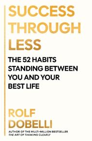 Success Through Less: The 52 Habits Standing Between You and Your Best Life