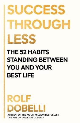 Success Through Less: The 52 Habits Standing Between You and Your Best Life - Rolf Dobelli - cover