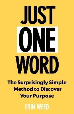 Just One Word: The Surprisingly Simple Method to Discover Your Purpose and Unleash Your Power - Erin Weed - cover
