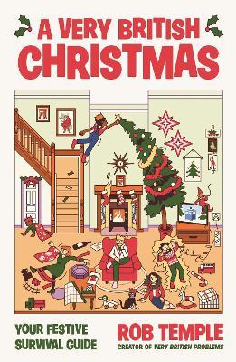 A Very British Christmas: The perfect festive gift: how to survive Christmas with your family, from the bestselling creator of Very British Problems - Rob Temple - cover
