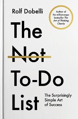 The Not To Do List: The Surprisingly Simple Art of Success - Rolf Dobelli - cover