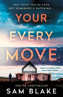 Your Every Move: Your next, BRAND NEW, unputdownable psych thriller of 2026, an INSTANT NUMBER ONE BESTSELLER - Sam Blake - cover