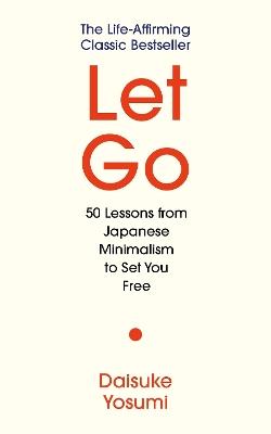 Let Go: 50 Lessons from Japanese Minimalism to Set You Free - Daisuke Yosumi - cover
