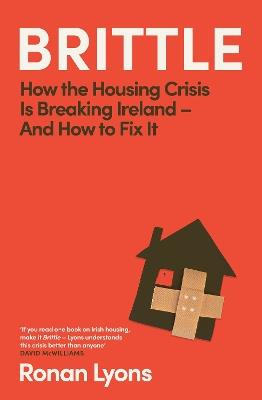 Brittle: How the Housing Crisis is Breaking Ireland – and How to Fix It - Ronan Lyons - cover