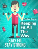Keeping Fit All The Way: How To Obtain And Maintain Strength And Efficiency