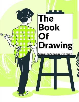 The Book Of Drawing: Modern Methods Of Reproduction - Charles George Harper - cover