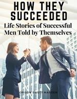 How They Succeeded: Life Stories of Successful Men Told by Themselves