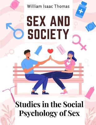 Sex and Society: Studies in the Social Psychology of Sex - William Isaac Thomas - cover