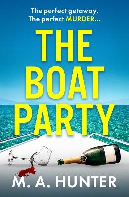The Boat Party: A completely addictive, gripping psychological thriller from M.A. Hunter - M A Hunter - cover