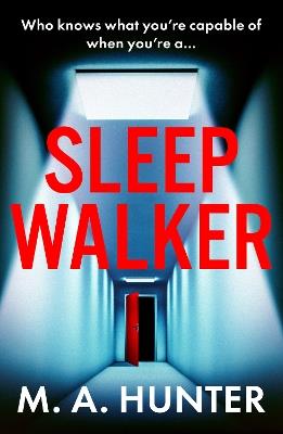 Sleepwalker: An utterly gripping, twisty, psychological thriller from BESTSELLER M. A. Hunter - M A Hunter - cover