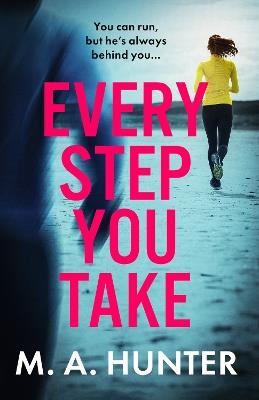 Every Step You Take: A BRAND NEW completely gripping psychological thriller from M A Hunter for 2024 - M A Hunter - cover