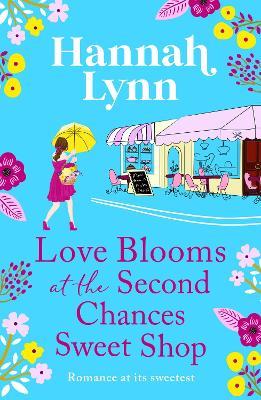 Love Blooms at the Second Chances Sweet Shop: The perfect feel-good romance from Hannah Lynn - Hannah Lynn - cover