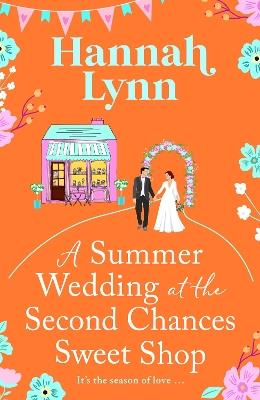 A Summer Wedding at the Second Chances Sweet Shop: A gorgeously feel-good, romantic read from Hannah Lynn - Hannah Lynn - cover