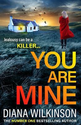 You Are Mine: A completely addictive, gripping psychological thriller from Diana Wilkinson for 2023 - Diana Wilkinson - cover