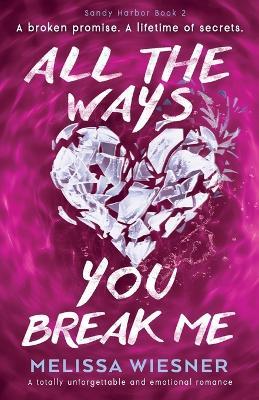 All the Ways You Break Me: A totally unforgettable and emotional romance - Melissa Wiesner - cover