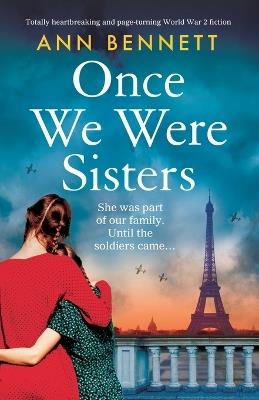 Once We Were Sisters: Totally heartbreaking and page-turning World War 2 fiction - Ann Bennett - cover