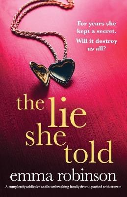The Lie She Told: A completely addictive and heartbreaking family drama packed with secrets - Emma Robinson - cover