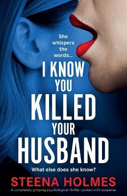 I Know You Killed Your Husband: A completely gripping psychological thriller packed with suspense - Steena Holmes - cover