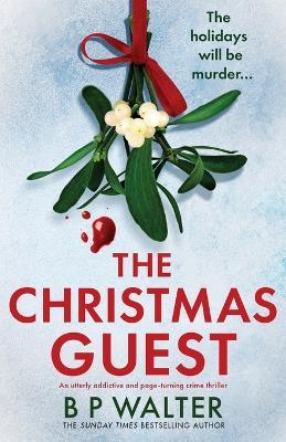 The Christmas Guest: An utterly addictive and page-turning crime thriller - B P Walter - cover