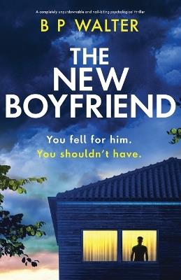 The New Boyfriend: A completely unputdownable and nail-biting psychological thriller - B P Walter - cover