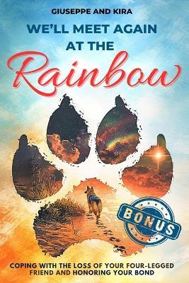 We'll meet again at the rainbow: Coping with the Loss of Your Four-Legged Friend and Honoring Your Bond - Giuseppe And Kira - cover