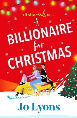 A Billionaire for Christmas: A laugh-out-loud rom com of snow, surprises and chaos for 2025 - Jo Lyons - cover