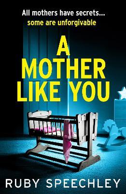 A Mother Like You: A dark, twisty psychological thriller about a mother’s worst secret - Ruby Speechley - cover