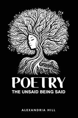 Poetry: The Unsaid Being Said - Alexandria Hill - cover