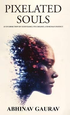 Pixelated Souls: An Intersection of Technology, Psychology, and Human Instinct - Abhinav Gaurav - cover