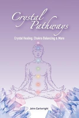 Crystal Pathways: Crystal Healing, Chakra Balancing and More - John Cartwright - cover