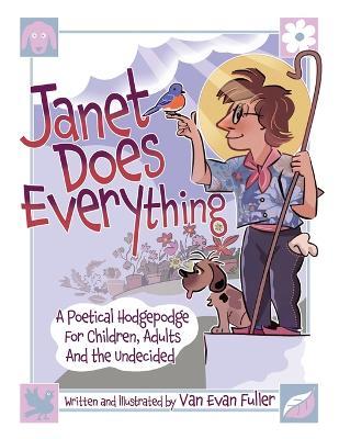 Janet Does Everything: A Poetical Hodgepodge for Children, Adults and the Undecided - Van Evan Fuller - cover