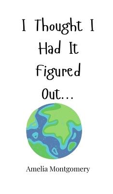 I Thought I Had It Figured Out... - Amelia Montgomery - cover