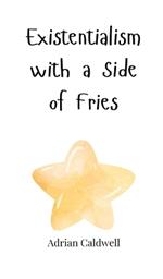 Existentialism with a Side of Fries