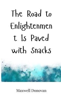 The Road to Enlightenment Is Paved with Snacks - Maxwell Donovan - cover