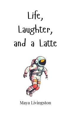 Life, Laughter, and a Latte - Maya Livingston - cover