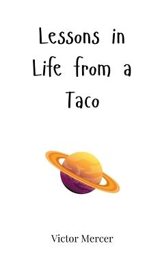 Lessons in Life from a Taco - Victor Mercer - cover