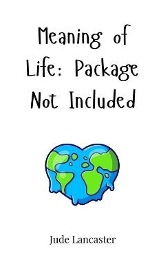 Meaning of Life: Package Not Included - Jude Lancaster - cover